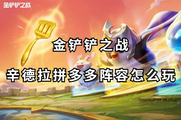 金铲铲之战辛德拉拼多多阵容怎么玩