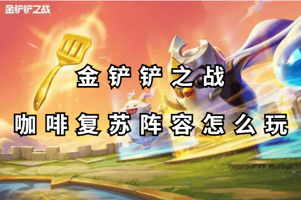 金铲铲之战咖啡复苏阵容怎么玩