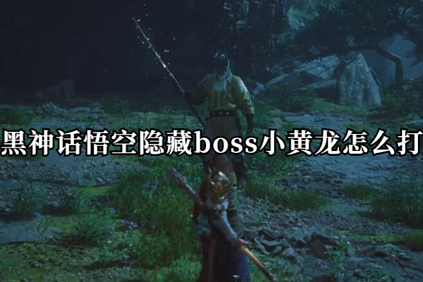 黑神话悟空隐藏boss小黄龙怎么打