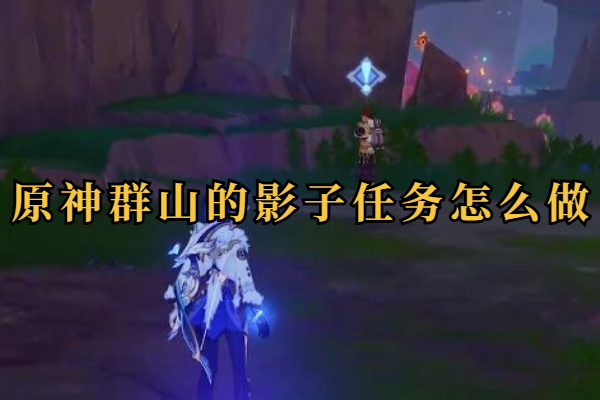 原神群山的影子任务怎么做