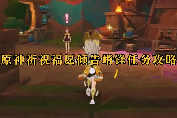原神祈祝福愿倾告嵴锋任务攻略