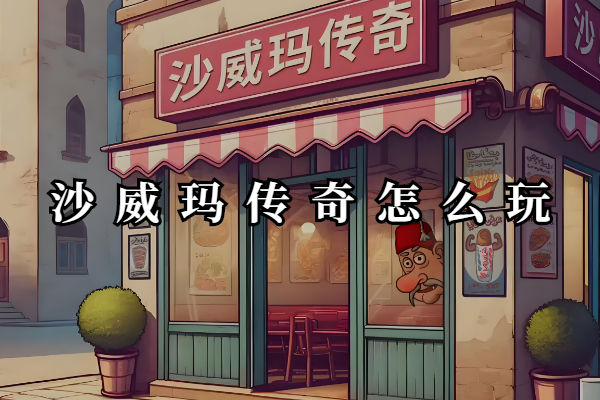 沙威玛传奇怎么玩