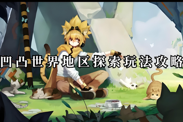 凹凸世界地区探索玩法攻略
