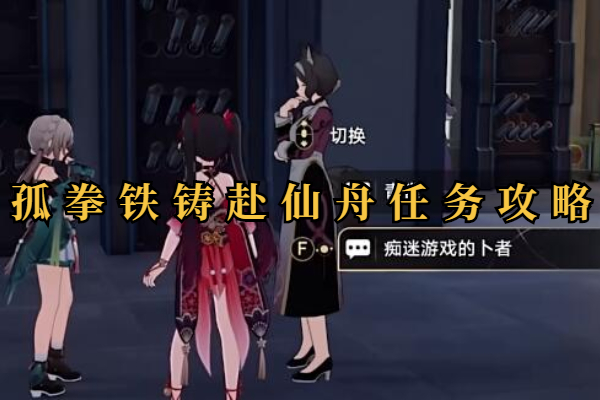 崩坏星穹铁道孤拳铁铸赴仙舟任务怎么做