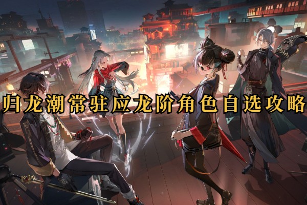 归龙潮常驻应龙阶角色自选攻略