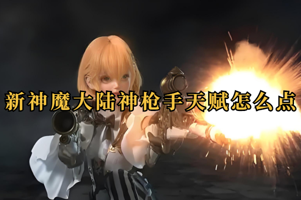 新神魔大陆神枪手天赋怎么点