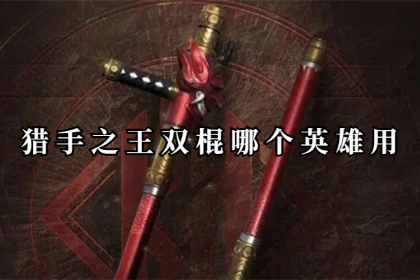 猎手之王双棍哪个英雄用